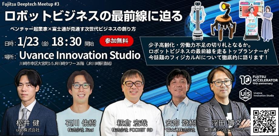 【Fujitsu Deeptech Meetup #3】ロボットビジネスの最前線に迫る～ベンチャー起業家×富士通が見通す次世代ビジネスの創り方～